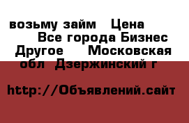 возьму займ › Цена ­ 200 000 - Все города Бизнес » Другое   . Московская обл.,Дзержинский г.